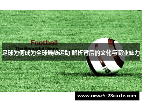 足球为何成为全球最热运动 解析背后的文化与商业魅力 足球为何成为全球最热运动 解析背后的文化与商业魅力