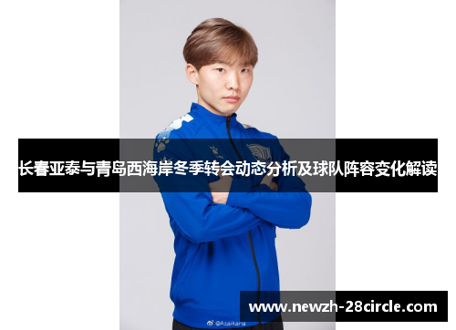 长春亚泰与青岛西海岸冬季转会动态分析及球队阵容变化解读 长春亚泰与青岛西海岸冬季转会动态分析及球队阵容变化解读