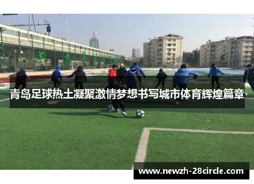青岛足球热土凝聚激情梦想书写城市体育辉煌篇章