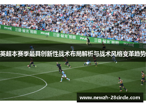 英超本赛季最具创新性战术布局解析与战术风格变革趋势 英超本赛季最具创新性战术布局解析与战术风格变革趋势