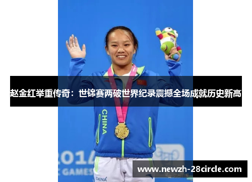 赵金红举重传奇:世锦赛两破世界纪录震撼全场成就历史新高 赵金红举重传奇:世锦赛两破世界纪录震撼全场成就历史新高