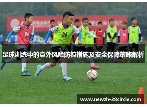 足球训练中的意外风险防控措施及安全保障策略解析 足球训练中的意外风险防控措施及安全保障策略解析