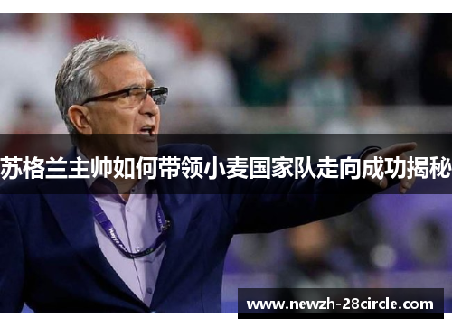 苏格兰主帅如何带领小麦国家队走向成功揭秘 苏格兰主帅如何带领小麦国家队走向成功揭秘