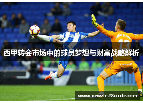 西甲转会市场中的球员梦想与财富战略解析