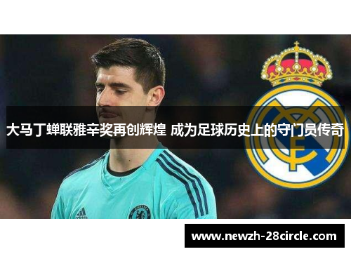 大马丁蝉联雅辛奖再创辉煌 成为足球历史上的守门员传奇