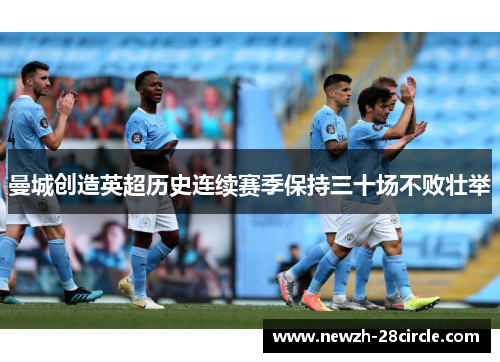 曼城创造英超历史连续赛季保持三十场不败壮举