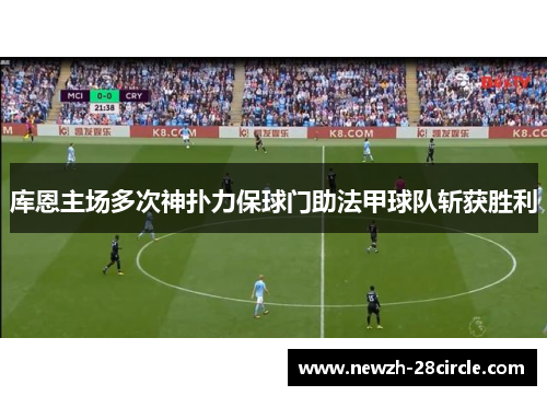 库恩主场多次神扑力保球门助法甲球队斩获胜利